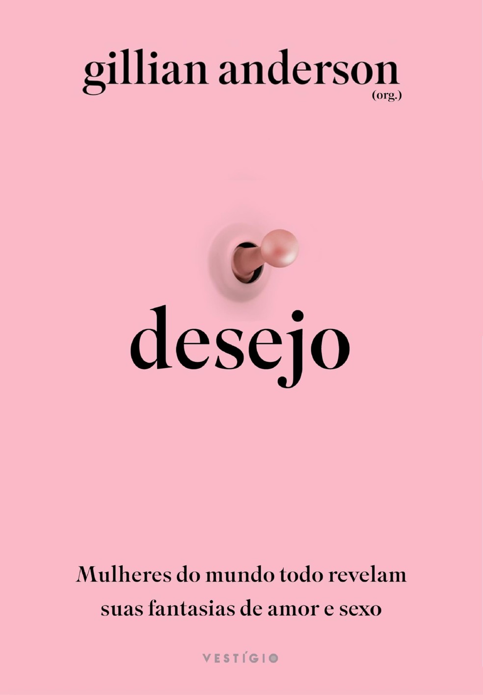 Desejo: Mulheres do mundo todo revelam suas fantasias de amor e sexo, organizado por Gillian Anderson — Foto: Divulgação